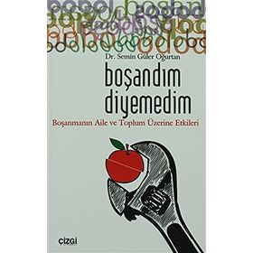 BOŞANDIM DIYEMEDIM BOŞANMANIN AILE VE TOPLUM ÜZERİNE ETKILERI - SEMIN GÜLER OĞURTAN