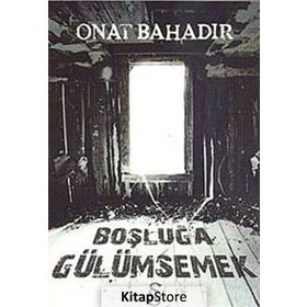 BOŞLUĞA GÜLÜMSEMEK - ONAT BAHADIR