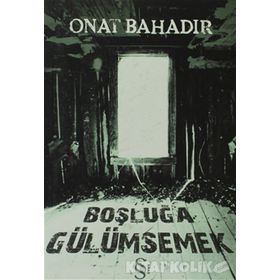 BOŞLUĞA GÜLÜMSEMEK - ONAT BAHADIR