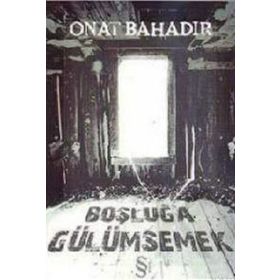 BOŞLUĞA GÜLÜMSEMEK - ONAT BAHADIR