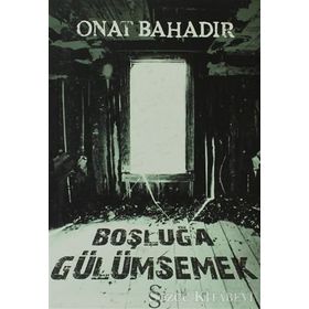 BOŞLUĞA GÜLÜMSEMEK - ONAT BAHADIR