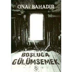 BOŞLUĞA GÜLÜMSEMEK - ONAT BAHADIR