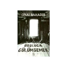 BOŞLUĞA GÜLÜMSEMEK - ONAT BAHADIR