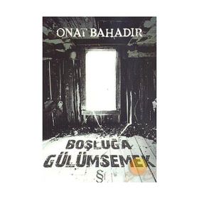 BOŞLUĞA GÜLÜMSEMEK - ONAT BAHADIR