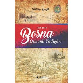 Bosna Osmanlı Yadigarı 1878 1918 - Fahriye Emgili