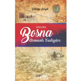 Bosna Osmanlı Yadigarı 1878 1918 - Fahriye Emgili