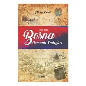 Bosna Osmanlı Yadigarı 1878 1918 - Fahriye Emgili