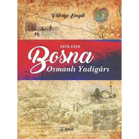 Bosna Osmanlı Yadigarı 1878 1918 - Fahriye Emgili