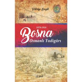 Bosna Osmanlı Yadigarı 1878 1918 - Fahriye Emgili