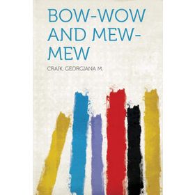 Bow-Wow and Mew-Mew - Gerogiana M. Craik