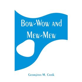 Bow-Wow and Mew-Mew - Gerogiana M. Craik