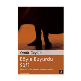 BÖYLE BUYURDU SÛFÎ TASAVVUF VE ŞERH EDEBİYATI ARAŞTIRMALARI - ÖMÜR CEYLAN