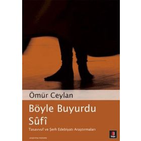 BÖYLE BUYURDU SÛFÎ TASAVVUF VE ŞERH EDEBİYATI ARAŞTIRMALARI - ÖMÜR CEYLAN