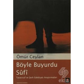 BÖYLE BUYURDU SÛFÎ TASAVVUF VE ŞERH EDEBİYATI ARAŞTIRMALARI - ÖMÜR CEYLAN
