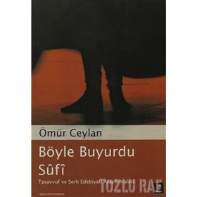 BÖYLE BUYURDU SÛFÎ TASAVVUF VE ŞERH EDEBİYATI ARAŞTIRMALARI - ÖMÜR CEYLAN