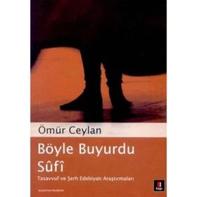 BÖYLE BUYURDU SÛFÎ TASAVVUF VE ŞERH EDEBİYATI ARAŞTIRMALARI - ÖMÜR CEYLAN