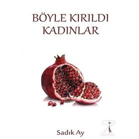 Böyle Kırıldı Kadınlar - Sadık Ay
