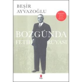 Bozgunda Fetih Rüyasi - Beşir Ayvazoğlu