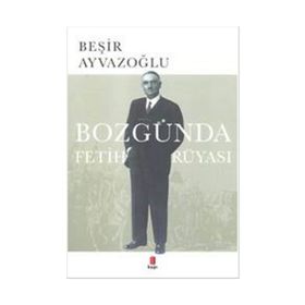 Bozgunda Fetih Rüyasi - Beşir Ayvazoğlu