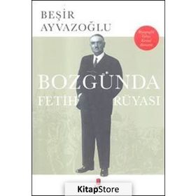Bozgunda Fetih Rüyasi - Beşir Ayvazoğlu