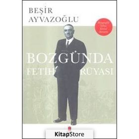 Bozgunda Fetih Rüyasi - Beşir Ayvazoğlu