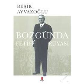 Bozgunda Fetih Rüyasi - Beşir Ayvazoğlu