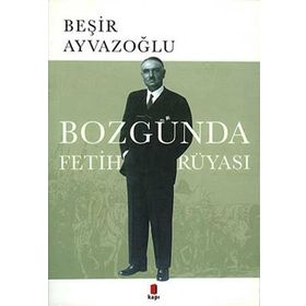 Bozgunda Fetih Rüyasi - Beşir Ayvazoğlu