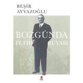Bozgunda Fetih Rüyasi - Beşir Ayvazoğlu