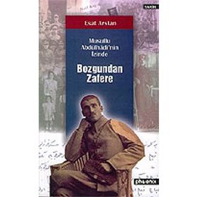 BOZGUNDAN ZAFERE / MUSULLU ABDÜLHADİ'NİN İZİNDE - ESAT ARSLAN