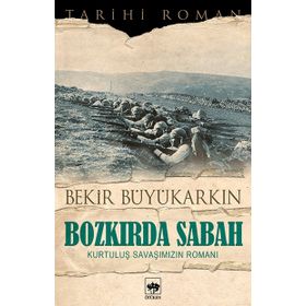 BOZKIRDA SABAH KURTULUŞ SAVAŞIMIZIN ROMANI - BEKIR BÜYÜKARKIN