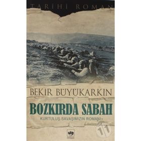 BOZKIRDA SABAH KURTULUŞ SAVAŞIMIZIN ROMANI - BEKIR BÜYÜKARKIN