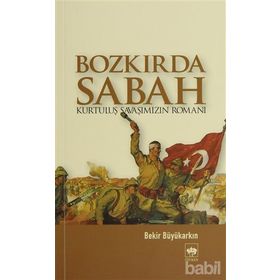 BOZKIRDA SABAH KURTULUŞ SAVAŞIMIZIN ROMANI - BEKIR BÜYÜKARKIN