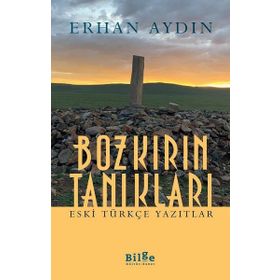 Bozkırın Tanıkları - Eski Türkçe Yazıtlar-Bilge Kültür Sanat