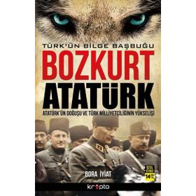 Bozkurt Atatürk Türk’ün Bilge Başbuğu - Bora İyiat