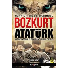 Bozkurt Atatürk Türk’ün Bilge Başbuğu - Bora İyiat