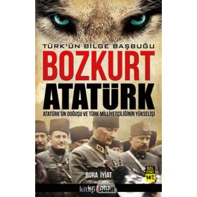 Bozkurt Atatürk Türk’ün Bilge Başbuğu - Bora İyiat