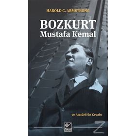 Bozkurt Mustafa Kemal ve Atatürk’ün Cevabı - Harold C. Armstrong
