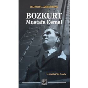 Bozkurt Mustafa Kemal ve Atatürk’ün Cevabı - Harold C. Armstrong