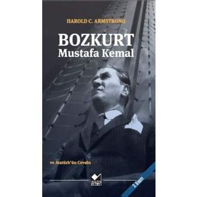 Bozkurt Mustafa Kemal ve Atatürk’ün Cevabı - Harold C. Armstrong