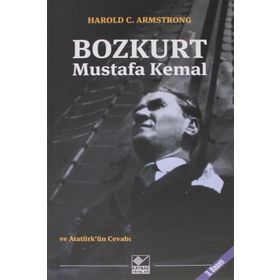 Bozkurt Mustafa Kemal ve Atatürk’ün Cevabı - Harold C. Armstrong