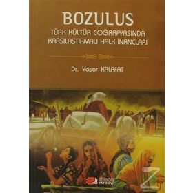 BOZULUS TÜRK KÜLTÜR COĞRAFYASINDA KARŞILAŞTIRMALI HALK İNANÇLARI - YAŞAR KALAFAT