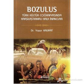 BOZULUS TÜRK KÜLTÜR COĞRAFYASINDA KARŞILAŞTIRMALI HALK İNANÇLARI - YAŞAR KALAFAT
