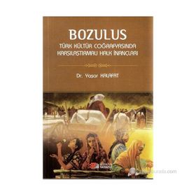 BOZULUS TÜRK KÜLTÜR COĞRAFYASINDA KARŞILAŞTIRMALI HALK İNANÇLARI - YAŞAR KALAFAT
