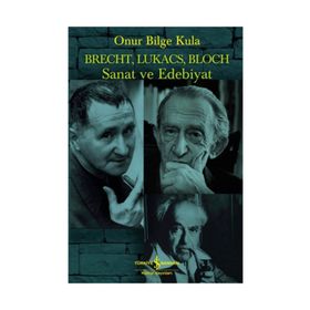 Brecht, Lukacs, Bloch Sanat ve Edebiyat - Onur Bilge Kula