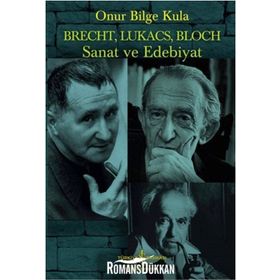 Brecht, Lukacs, Bloch Sanat ve Edebiyat - Onur Bilge Kula