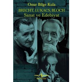 Brecht, Lukacs, Bloch Sanat ve Edebiyat - Onur Bilge Kula