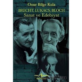 Brecht, Lukacs, Bloch Sanat ve Edebiyat - Onur Bilge Kula