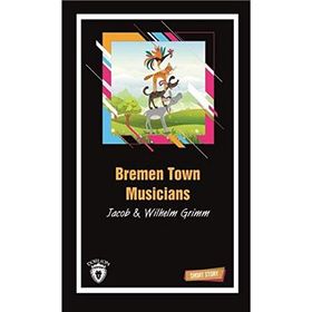 BREMEN TOWN MUSICIANS (SHORT STORY) - JACOB GRIMM;WILHELM GRIMM