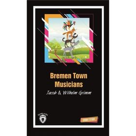 BREMEN TOWN MUSICIANS (SHORT STORY) - JACOB GRIMM;WILHELM GRIMM