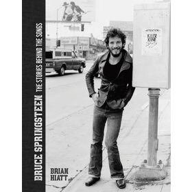 Bruce Springsteen The Stories Behind the Songs - Brian Hiatt